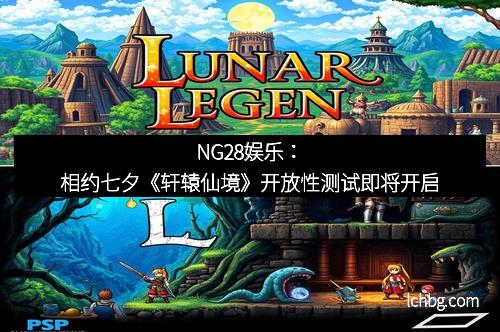 NG28娱乐：相约七夕《轩辕仙境》开放性测试即将开启